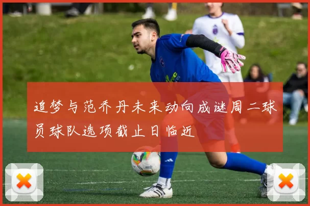 追梦与范乔丹未来动向成谜周二球员球队选项截止日临近