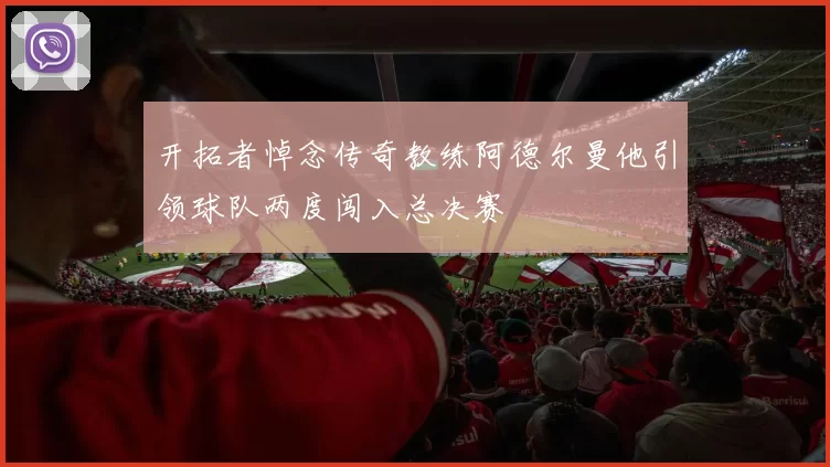 开拓者悼念传奇教练阿德尔曼他引领球队两度闯入总决赛